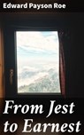 From Jest to Earnest - Edward Payson Roe - 4064066150112