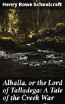 Alhalla, or the Lord of Talladega: A Tale of the Creek War - Henry Rowe Schoolcraft - 4064066151263