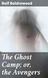 The Ghost Camp; or, the Avengers - Rolf Boldrewood - 4064066153403