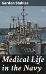 Medical Life in the Navy - Gordon Stables ; Cameron Farley - 4064066158484
