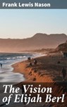 The Vision of Elijah Berl - Frank Lewis Nason - 4064066160005