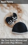 The Two Story Mittens and the Little Play Mittens - Aunt Fanny ; Cassidy Atkinson - 4064066160418