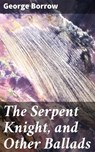 The Serpent Knight, and Other Ballads - George Borrow ; Nigel Blackwood - 4064066160487