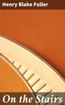 On the Stairs - Henry Blake Fuller - 4064066162528