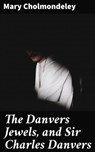 The Danvers Jewels, and Sir Charles Danvers - Mary Cholmondeley - 4064066163112