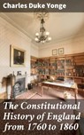 The Constitutional History of England from 1760 to 1860 - Charles Duke Yonge ; Zoe Carrington - 4064066165093