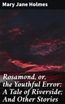 Rosamond, or, the Youthful Error: A Tale of Riverside; And Other Stories - Mary Jane Holmes - 4064066166090