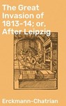 The Great Invasion of 1813-14; or, After Leipzig - Erckmann-Chatrian ; Zoe Carrington - 4064066166526
