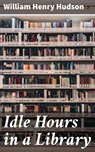 Idle Hours in a Library - William Henry Hudson - 4064066167028