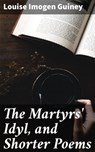 The Martyrs' Idyl, and Shorter Poems - Louise Imogen Guiney - 4064066167769