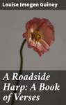 A Roadside Harp: A Book of Verses - Louise Imogen Guiney - 4064066167837