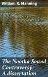 The Nootka Sound Controversy: A dissertation - William R. Manning ; Wren Sharp - 4064066168261