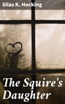 The Squire's Daughter - Silas K. Hocking ; Caleb Bradford - 4064066172657
