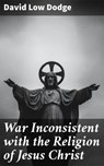 War Inconsistent with the Religion of Jesus Christ - David Low Dodge - 4064066172886