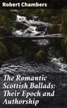The Romantic Scottish Ballads: Their Epoch and Authorship - Robert Chambers ; Eric Booth - 4064066172992
