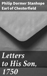 Letters to His Son, 1750 - Philip Dormer Stanhope Earl of Chesterfield - 4064066173944