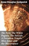 The Nest, The White Pagoda, The Suicide, A Forsaken Temple, Miss Jones and the Masterpiece - Anne Douglas Sedgwick - 4064066173968