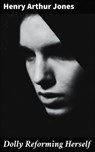 Dolly Reforming Herself - Henry Arthur Jones - 4064066176280