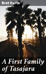 A First Family of Tasajara - Bret Harte - 4064066176303