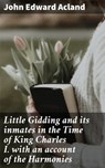 Little Gidding and its inmates in the Time of King Charles I. with an account of the Harmonies - John Edward Acland ; Vanessa Aldridge - 4064066176884