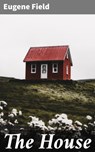 The House - Eugene Field - 4064066177805