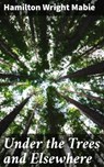 Under the Trees and Elsewhere - Hamilton Wright Mabie - 4064066178574