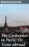 The Cockaynes in Paris; Or, 'Gone abroad' - Blanchard Jerrold ; Lucas Covington - 4064066179045