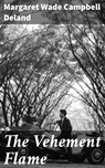 The Vehement Flame - Margaret Wade Campbell Deland - 4064066179786