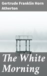 The White Morning - Gertrude Franklin Horn Atherton - 4064066180324