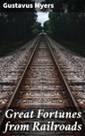 Great Fortunes from Railroads - Gustavus Myers - 4064066181833