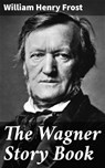 The Wagner Story Book - William Henry Frost - 4064066181864