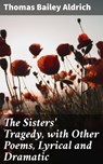 The Sisters' Tragedy, with Other Poems, Lyrical and Dramatic - Thomas Bailey Aldrich - 4064066181956