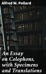An Essay on Colophons, with Specimens and Translations - Alfred W. Pollard - 4064066182502