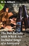 The Bab Ballads, with Which Are Included Songs of a Savoyard - W. S. Gilbert - 4064066182977