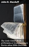 The Little Child's Book of Divinity or Grandmamma's Stories about Bible Doctrines - John R. Macduff ; Holly Murray - 4064066183332