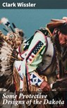 Some Protective Designs of the Dakota - Clark Wissler ; Tessa Benson - 4064066183561