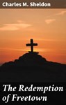The Redemption of Freetown - Charles M. Sheldon - 4064066184131