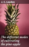 The different modes of cultivating the pine-apple - J. C. Loudon - 4064066184407