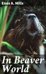 In Beaver World - Enos A. Mills ; Keaton Dalesworth - 4064066186173
