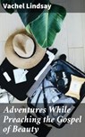 Adventures While Preaching the Gospel of Beauty - Vachel Lindsay - 4064066186203