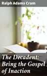 The Decadent: Being the Gospel of Inaction - Ralph Adams Cram - 4064066186623