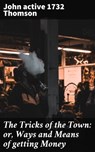 The Tricks of the Town: or, Ways and Means of getting Money - active 1732 John Thomson - 4064066191320