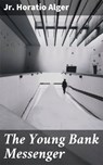 The Young Bank Messenger - Horatio Jr. Alger - 4064066192778