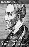 Jerome Cardan: A Biographical Study - W. G. Waters ; Claire Montrose - 4064066194383
