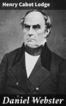 Daniel Webster - Henry Cabot Lodge - 4064066196387