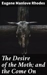 The Desire of the Moth; and the Come On - Eugene Manlove Rhodes ; Logan Lambert - 4064066196721