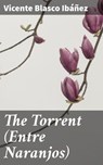 The Torrent (Entre Naranjos) - Vicente Blasco Ibáñez - 4064066196837