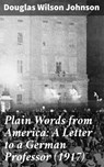 Plain Words from America: A Letter to a German Professor (1917) - Douglas Wilson Johnson - 4064066197223