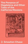 The Penance of Magdalena and Other Tales of the California Missions - J. Smeaton Chase ; Dylan McAllister - 4064066197520