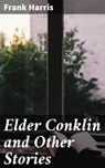 Elder Conklin and Other Stories - Frank Harris - 4064066197902